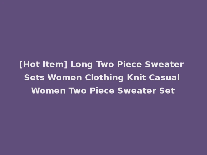 [Hot Item] Long Two Piece Sweater Sets Women Clothing Knit Casual Women Two Piece Sweater Set