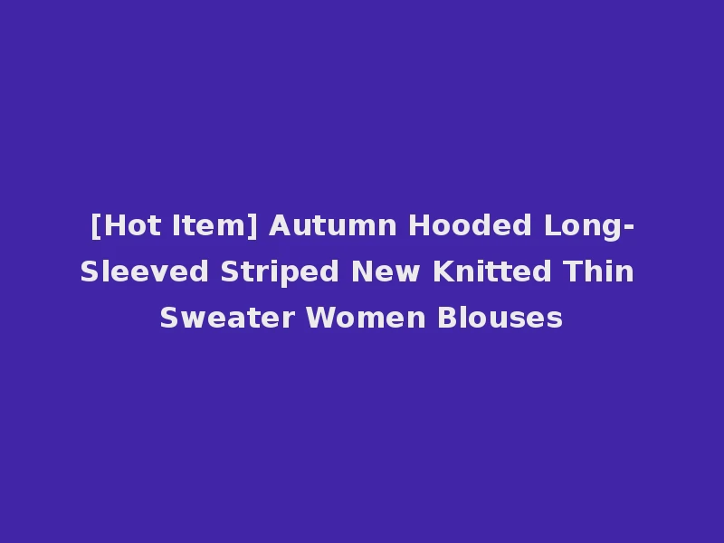 [Hot Item] Autumn Hooded Long-Sleeved Striped New Knitted Thin Sweater Women Blouses