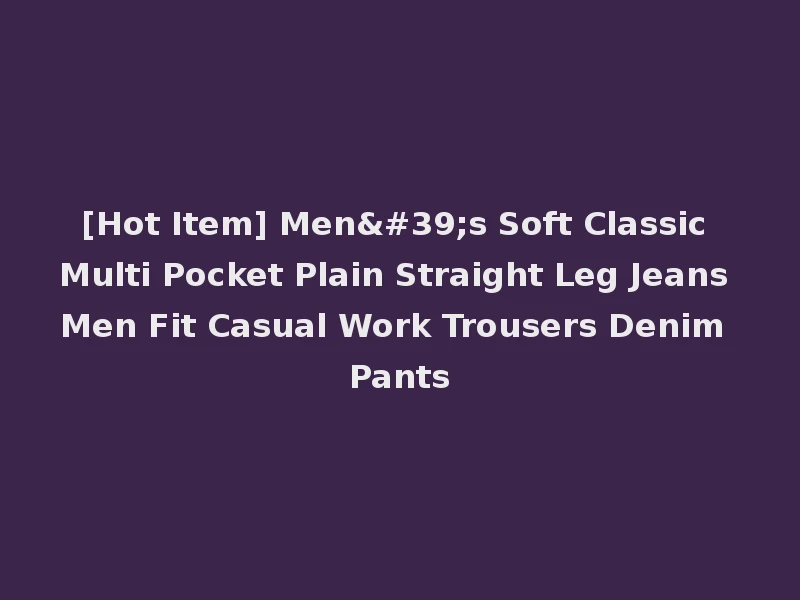 [Hot Item] Men's Soft Classic Multi Pocket Plain Straight Leg Jeans Men Fit Casual Work Trousers Denim Pants