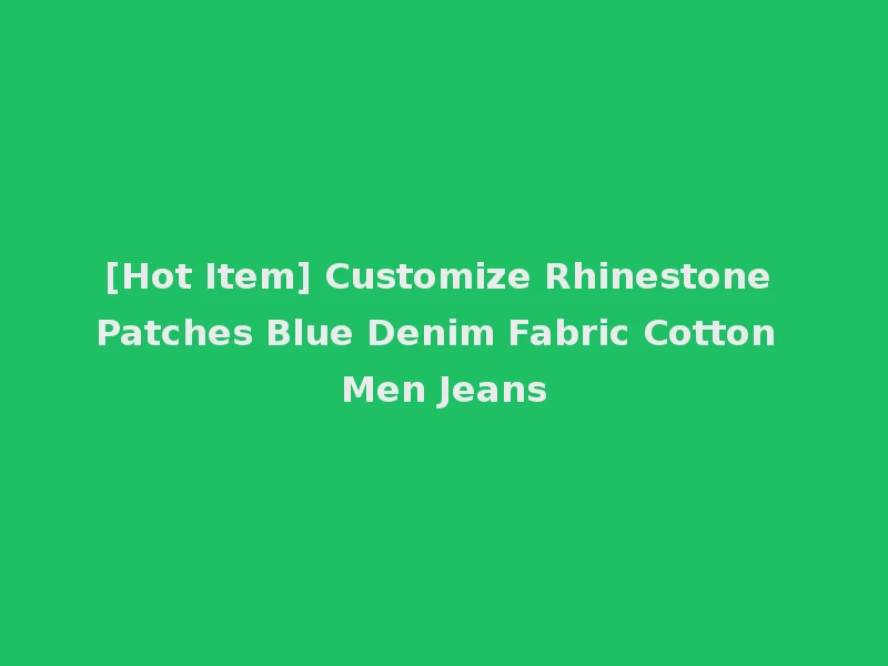 [Hot Item] Customize Rhinestone Patches Blue Denim Fabric Cotton Men Jeans