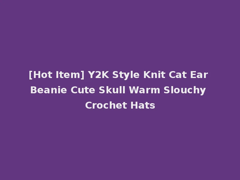[Hot Item] Y2K Style Knit Cat Ear Beanie Cute Skull Warm Slouchy Crochet Hats