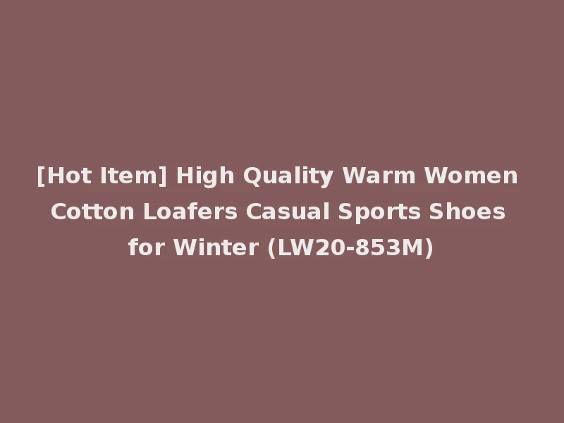 [Hot Item] High Quality Warm Women Cotton Loafers Casual Sports Shoes for Winter (LW20-853M)