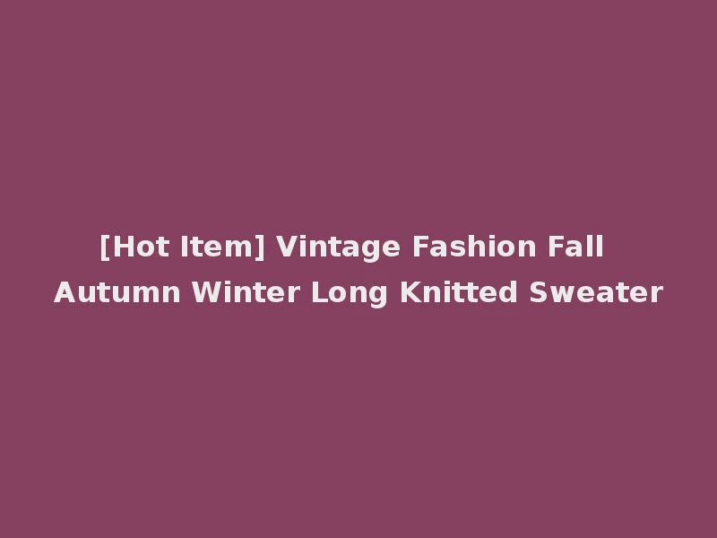 [Hot Item] Vintage Fashion Fall Autumn Winter Long Knitted Sweater
