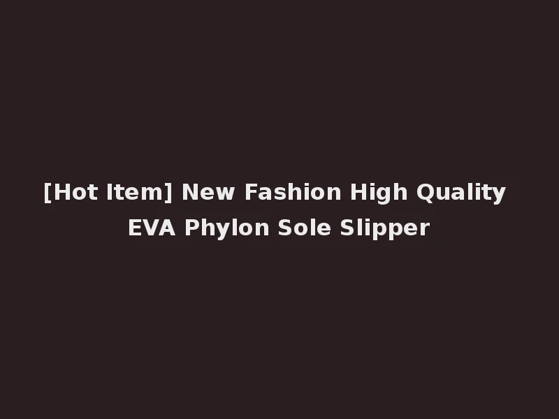 [Hot Item] New Fashion High Quality EVA Phylon Sole Slipper