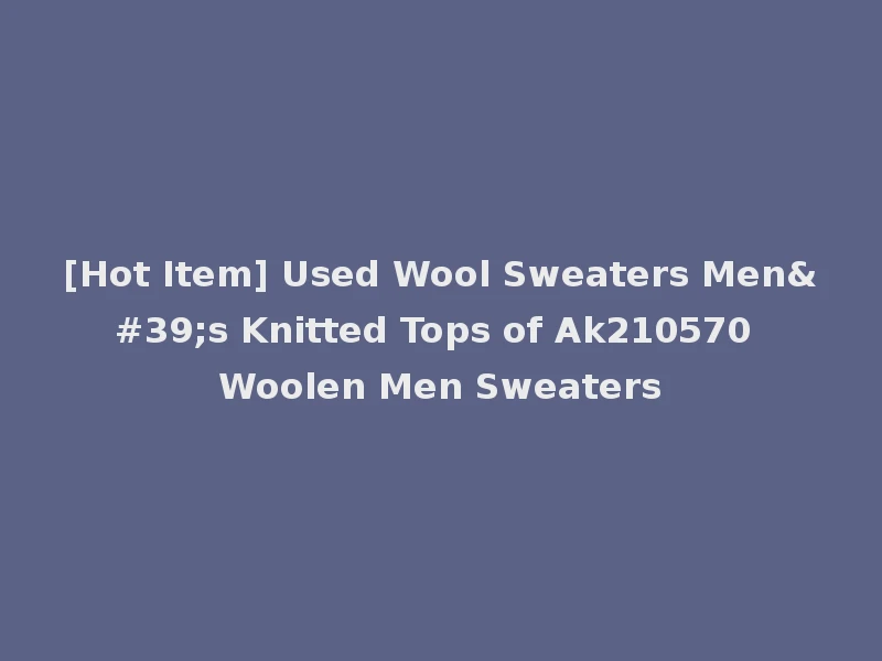 [Hot Item] Used Wool Sweaters Men's Knitted Tops of Ak210570 Woolen Men Sweaters