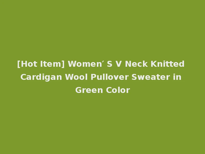 [Hot Item] Women′ S V Neck Knitted Cardigan Wool Pullover Sweater in Green Color