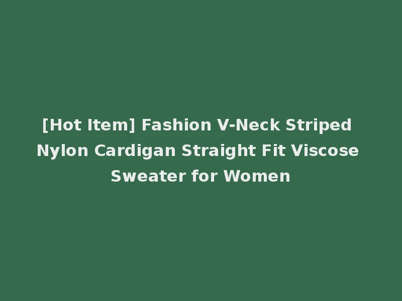 [Hot Item] Fashion V-Neck Striped Nylon Cardigan Straight Fit Viscose Sweater for Women