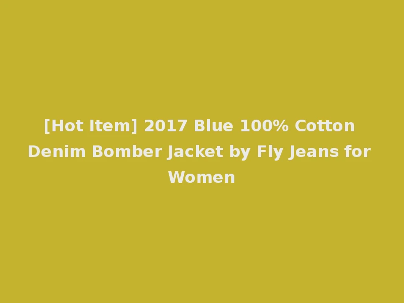 [Hot Item] 2017 Blue 100% Cotton Denim Bomber Jacket by Fly Jeans for Women