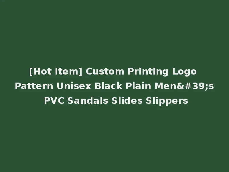 [Hot Item] Custom Printing Logo Pattern Unisex Black Plain Men's PVC Sandals Slides Slippers