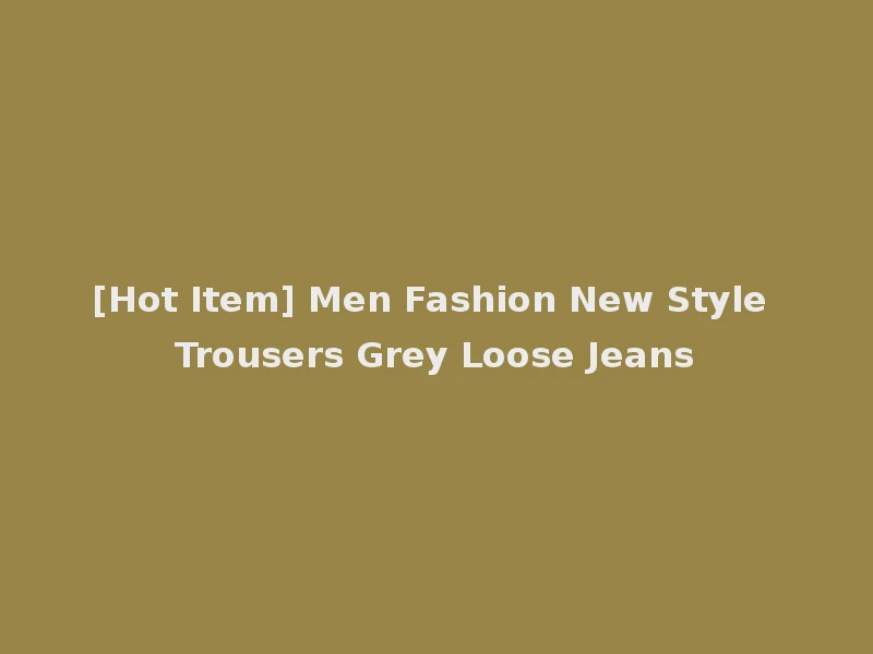 [Hot Item] Men Fashion New Style Trousers Grey Loose Jeans