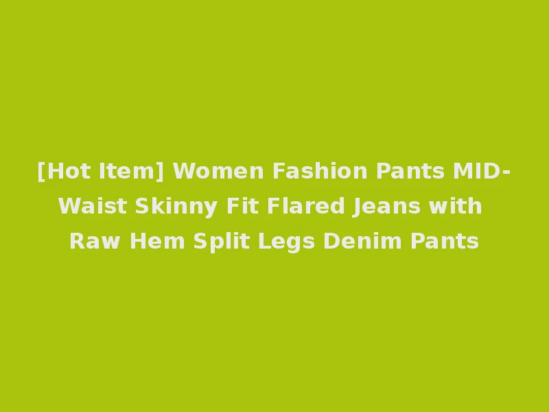 [Hot Item] Women Fashion Pants MID-Waist Skinny Fit Flared Jeans with Raw Hem Split Legs Denim Pants