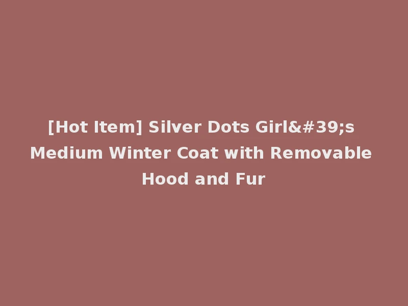 [Hot Item] Silver Dots Girl's Medium Winter Coat with Removable Hood and Fur