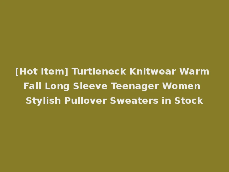 [Hot Item] Turtleneck Knitwear Warm Fall Long Sleeve Teenager Women Stylish Pullover Sweaters in Stock