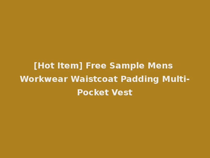 [Hot Item] Free Sample Mens Workwear Waistcoat Padding Multi-Pocket Vest