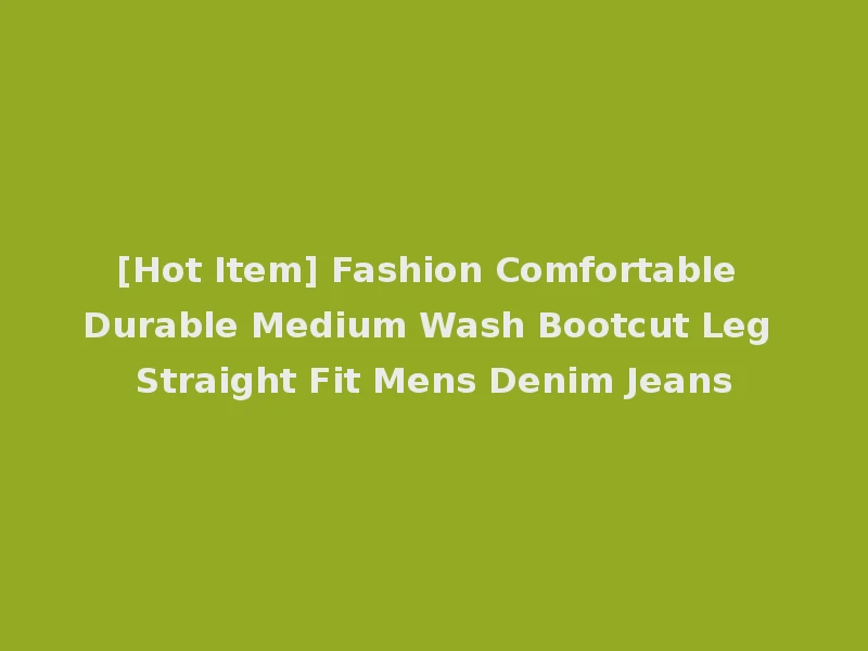 [Hot Item] Fashion Comfortable Durable Medium Wash Bootcut Leg Straight Fit Mens Denim Jeans