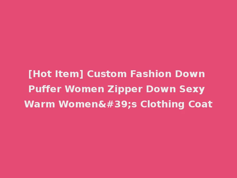 [Hot Item] Custom Fashion Down Puffer Women Zipper Down Sexy Warm Women's Clothing Coat