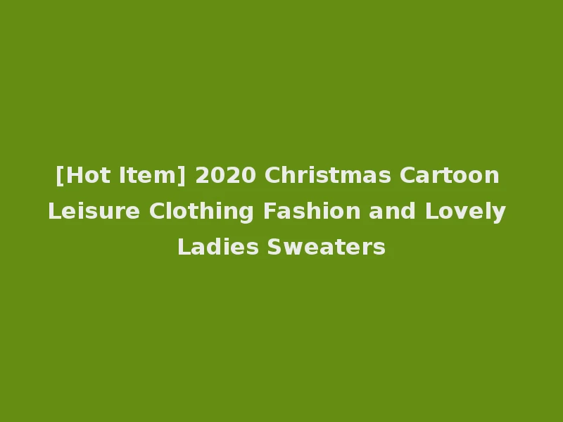 [Hot Item] 2020 Christmas Cartoon Leisure Clothing Fashion and Lovely Ladies Sweaters