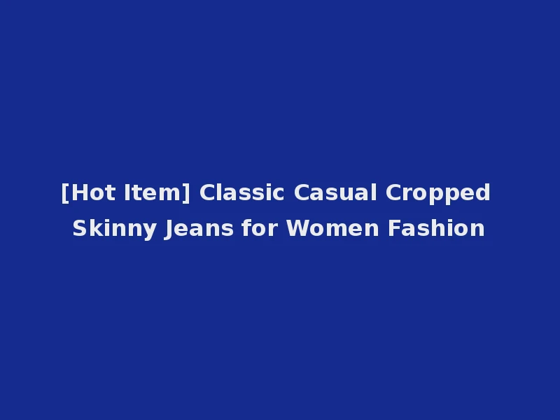 [Hot Item] Classic Casual Cropped Skinny Jeans for Women Fashion