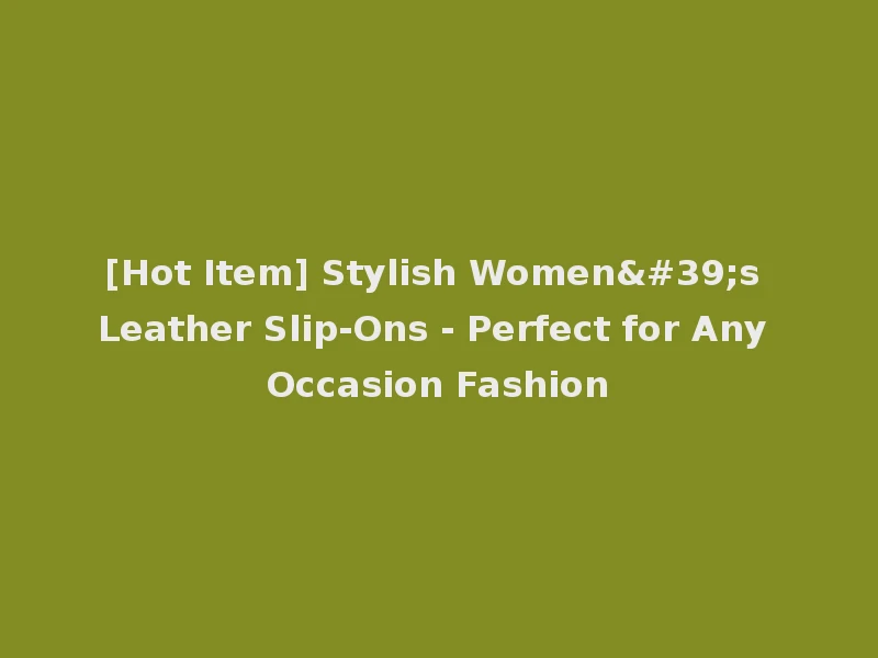 [Hot Item] Stylish Women's Leather Slip-Ons - Perfect for Any Occasion Fashion
