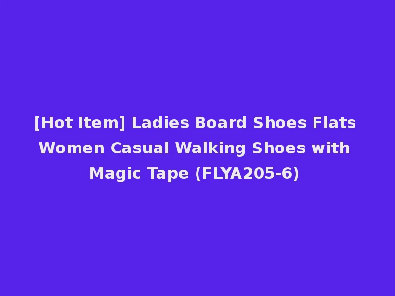 [Hot Item] Ladies Board Shoes Flats Women Casual Walking Shoes with Magic Tape (FLYA205-6)