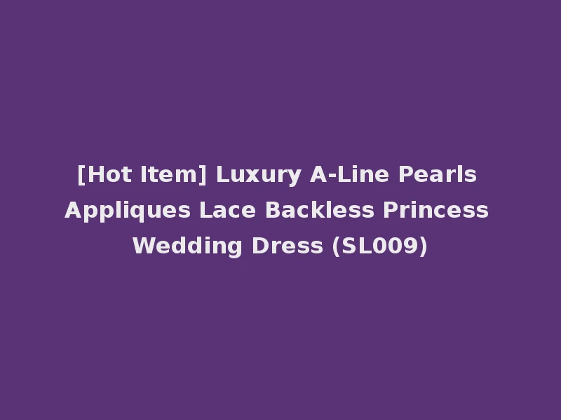 [Hot Item] Luxury A-Line Pearls Appliques Lace Backless Princess Wedding Dress (SL009)