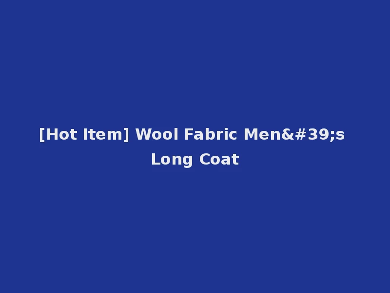 [Hot Item] Wool Fabric Men's Long Coat