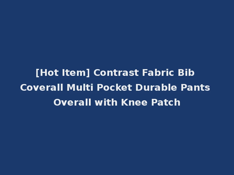 [Hot Item] Contrast Fabric Bib Coverall Multi Pocket Durable Pants Overall with Knee Patch