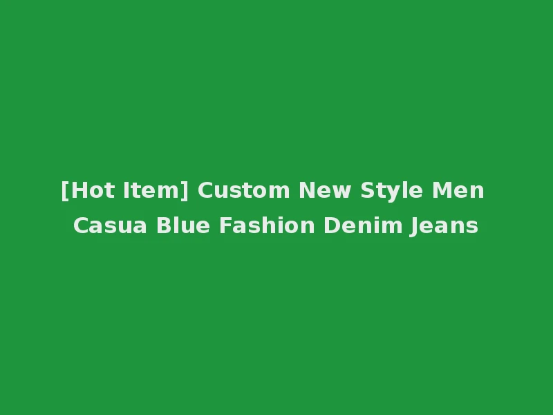 [Hot Item] Custom New Style Men Casua Blue Fashion Denim Jeans