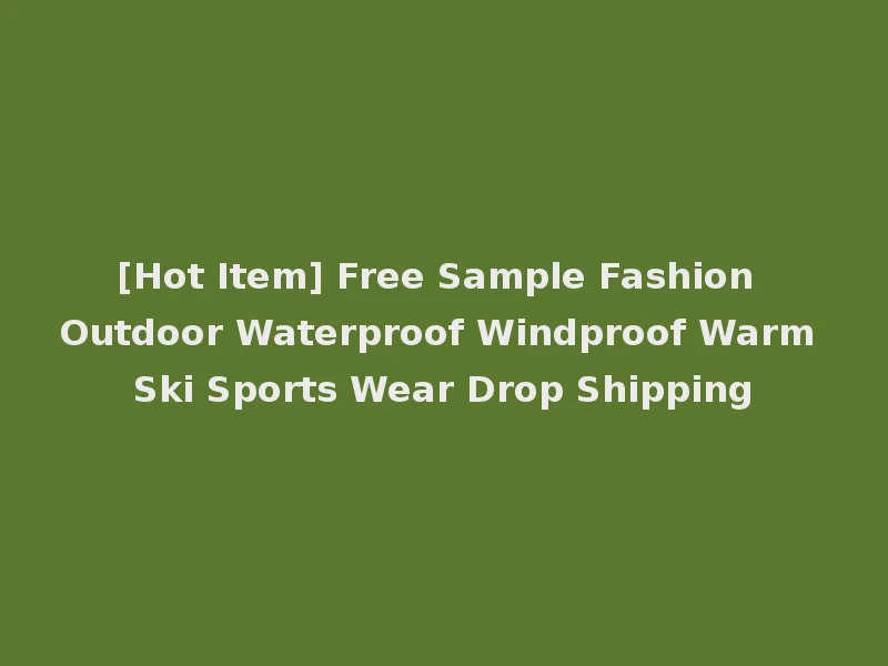 [Hot Item] Free Sample Fashion Outdoor Waterproof Windproof Warm Ski Sports Wear Drop Shipping
