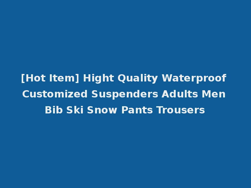 [Hot Item] Hight Quality Waterproof Customized Suspenders Adults Men Bib Ski Snow Pants Trousers