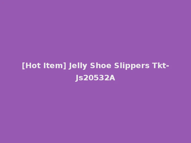 [Hot Item] Jelly Shoe Slippers Tkt-Js20532A
