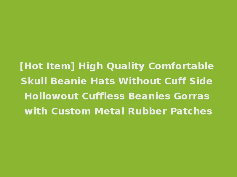 [Hot Item] High Quality Comfortable Skull Beanie Hats Without Cuff Side Hollowout Cuffless Beanies Gorras with Custom Metal Rubber Patches