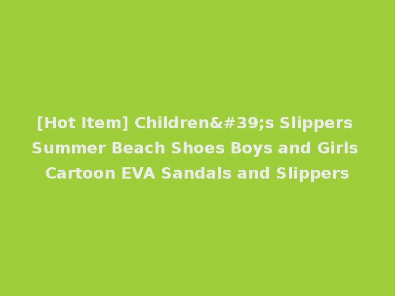 [Hot Item] Children's Slippers Summer Beach Shoes Boys and Girls Cartoon EVA Sandals and Slippers