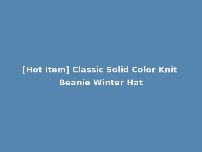 [Hot Item] Classic Solid Color Knit Beanie Winter Hat