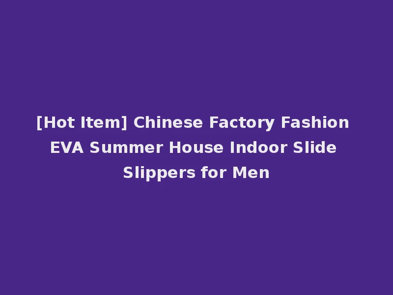 [Hot Item] Chinese Factory Fashion EVA Summer House Indoor Slide Slippers for Men