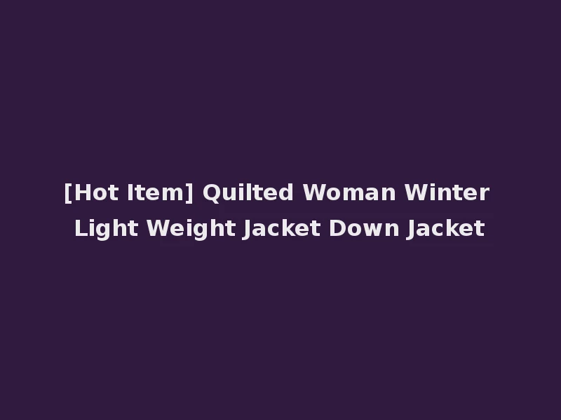 [Hot Item] Quilted Woman Winter Light Weight Jacket Down Jacket