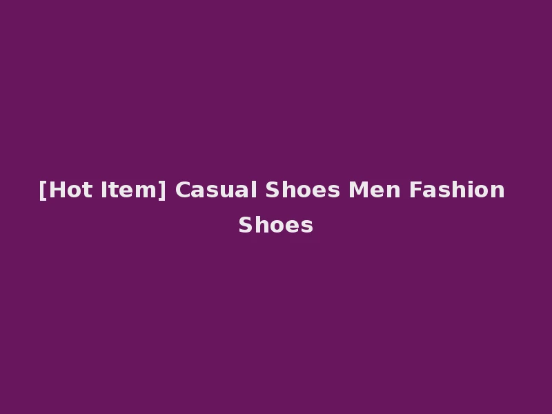 [Hot Item] Casual Shoes Men Fashion Shoes