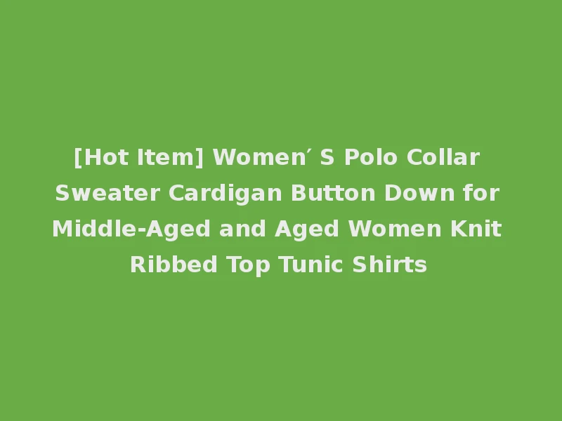 [Hot Item] Women′ S Polo Collar Sweater Cardigan Button Down for Middle-Aged and Aged Women Knit Ribbed Top Tunic Shirts