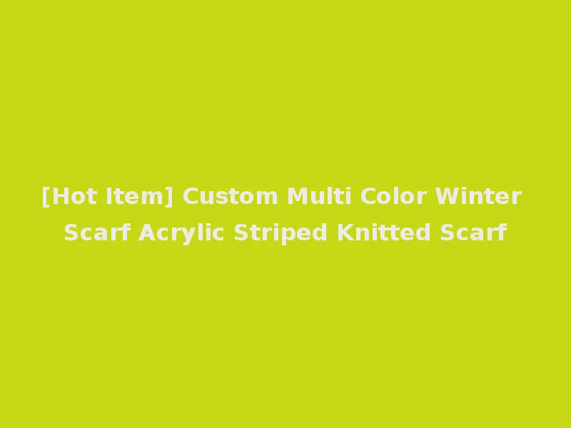 [Hot Item] Custom Multi Color Winter Scarf Acrylic Striped Knitted Scarf