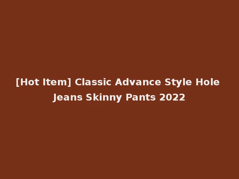 [Hot Item] Classic Advance Style Hole Jeans Skinny Pants 2022