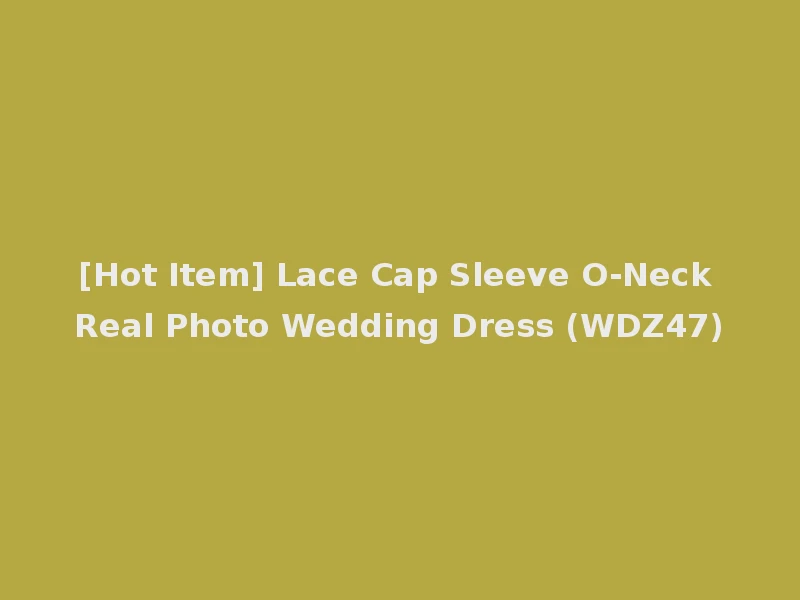 [Hot Item] Lace Cap Sleeve O-Neck Real Photo Wedding Dress (WDZ47)