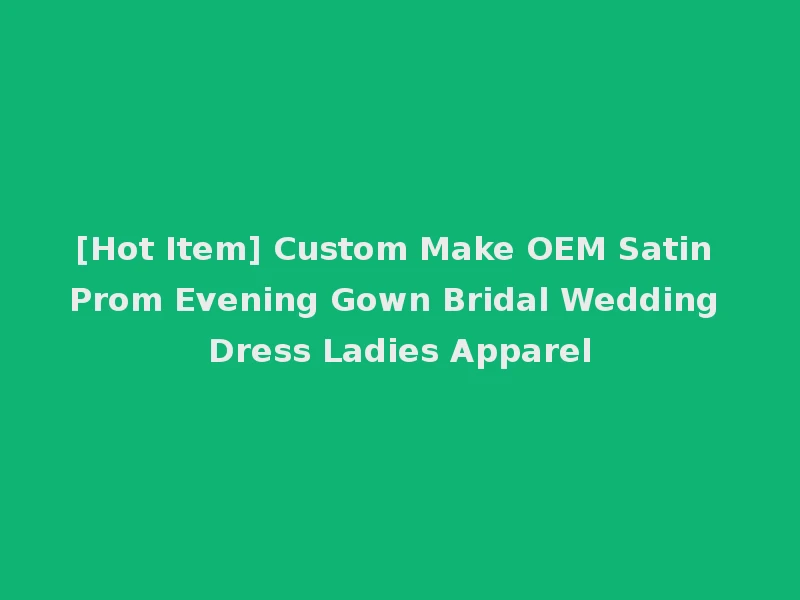 [Hot Item] Custom Make OEM Satin Prom Evening Gown Bridal Wedding Dress Ladies Apparel