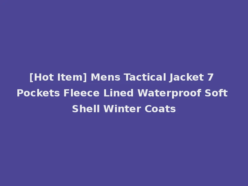 [Hot Item] Mens Tactical Jacket 7 Pockets Fleece Lined Waterproof Soft Shell Winter Coats