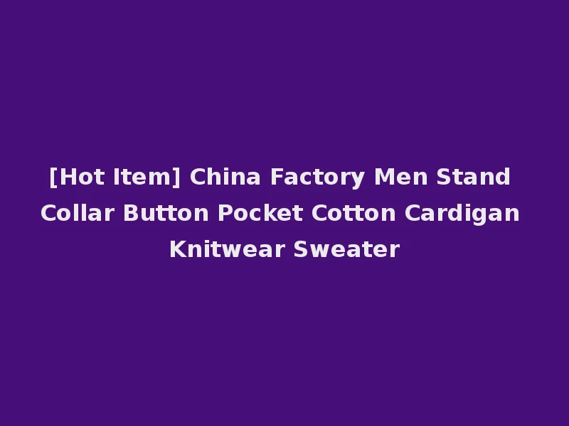 [Hot Item] China Factory Men Stand Collar Button Pocket Cotton Cardigan Knitwear Sweater
