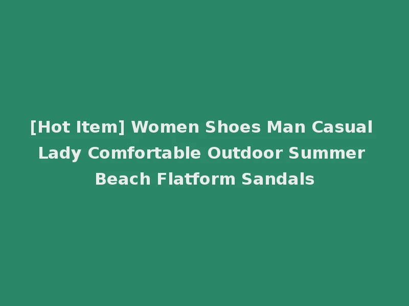 [Hot Item] Women Shoes Man Casual Lady Comfortable Outdoor Summer Beach Flatform Sandals