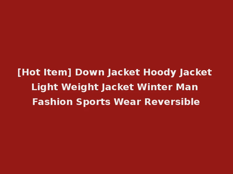 [Hot Item] Down Jacket Hoody Jacket Light Weight Jacket Winter Man Fashion Sports Wear Reversible
