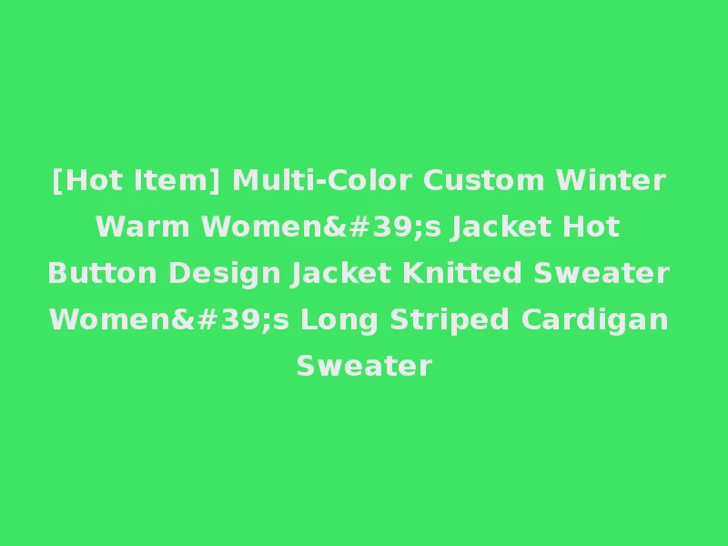 [Hot Item] Multi-Color Custom Winter Warm Women's Jacket Hot Button Design Jacket Knitted Sweater Women's Long Striped Cardigan Sweater