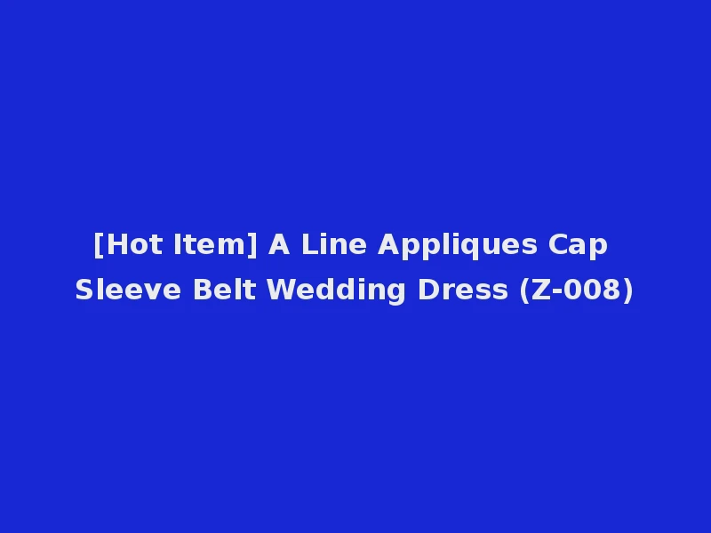 [Hot Item] A Line Appliques Cap Sleeve Belt Wedding Dress (Z-008)