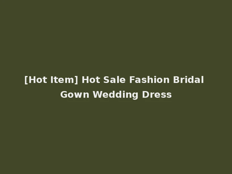 [Hot Item] Hot Sale Fashion Bridal Gown Wedding Dress