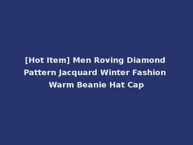 [Hot Item] Men Roving Diamond Pattern Jacquard Winter Fashion Warm Beanie Hat Cap